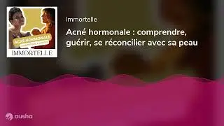 Acn&eacute; hormonale : comprendre, gu&eacute;rir, se r&eacute;concilier avec sa peau