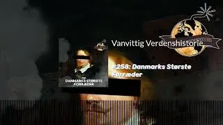#258: Danmarks St&oslash;rste Forr&aelig;der | Vanvittig Verdenshistorie