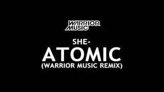 she- Atomic (Warrior Music Remix)