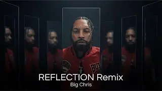 Reflection Remix - Big Chris