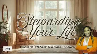 Stewarding Your Life: What the Bible  Teaches About the Whole You | Healthy. Wealthy. Whole Podcast