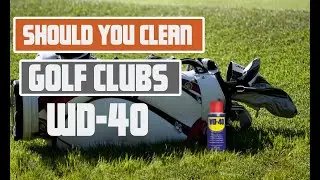 Should You Clean Your Golf Clubs with WD-40 | WD-40 for Cleaning Golf Clubs guide
