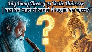 Big Bang Theory vs Vedic Universe | क्या वेद पहले से जानते थे ब्रह्मांड का रहस्य?&rdquo;