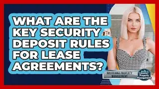 What Are The Key Security Deposit Rules For Lease Agreements? - Mastering Property Management