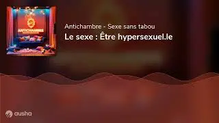 Le sexe : Être hypersexuel.le
