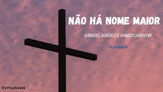 Playback Não Há Nome Maior - Gabriela Rocha, Gabriel Guedes