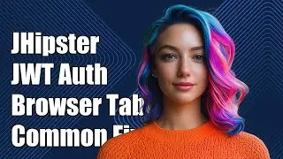 JHipster JWT Authentication Across Browser Tabs: Common Issues & Solutions