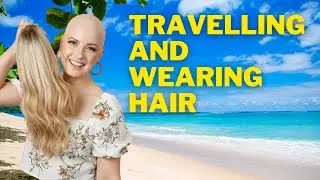 Travelling and Wearing Hair