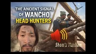 WANCHO TRIBE'S ANCIENT SOUND SIGNAL | History of Head HUNTERS