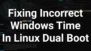 Fixing Incorrect Windows Time In Linux Dual Boot