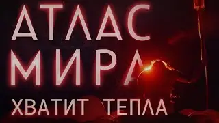 АТЛАС МИРА - Хватит тепла