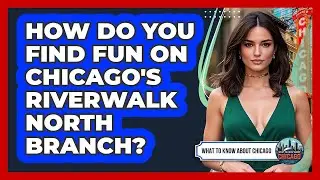 How Do You Find Fun On Chicago's Riverwalk North Branch? - What To Know About Chicago