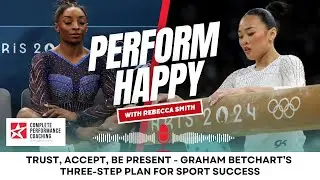 Trust, Accept, Be Present - Graham Betchart’s Three-Step Plan for Sport Success