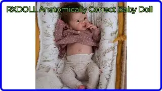 REVIEW (2025): RXDOLL Anatomically Correct Baby Doll. ESSENTIAL details.