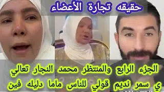 الجزء الرابع والمنتظر محمد النجار تعالي ي #سمر_نديم قولي للناس فين ماما دليله وحقيقة تجارة الأعضاء 