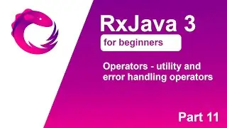 RxJava 3 tutorial for beginners - Part 11 - Operators - utility and error handling