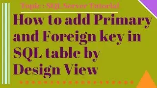How to Add Primary Key and Foreign key in SQL Table by Design View