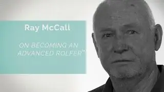 Conversations with Rolfing &reg; Faculty: Ray McCall on Becoming an Advanced Rolfer