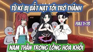 Từ Kẻ Bị Bắt Nạt Tôi Trở Thành Nam Thần Trong Lòng Hoa Khôi Full 1-13 | AK VietSub