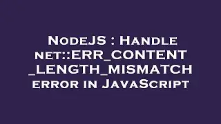 NodeJS : Handle net::ERR_CONTENT_LENGTH_MISMATCH error in JavaScript