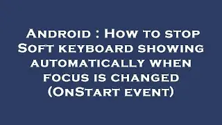Android : How to stop Soft keyboard showing automatically when focus is changed (OnStart event)