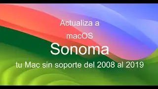 Actualiza de macOS Big Sur, Monterey o Ventura a macOS Sonoma en Macs no soportados del 2008 al 2019