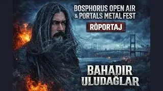 Bosphorus Open Air ve Portals Metal Fest | 2025&rsquo;ten 2026&rsquo;ya &ndash; Bahadır Uludağlar ile R&ouml;portaj