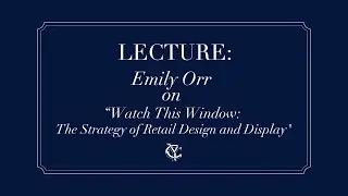 Virtual Lecture: Emily Orr on Watch that Window: The Strategy of Retail Design and Display