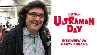 Interview w/ Mego Corporation - MARTY ABRAMS | ULTRAMAN DAY 2020