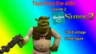 Toys from the attic episode 2: 2004 hasbro Shrek figure