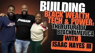 Building Black Wealth, Tech & Power: The Future of Black America- W/Isaac Hayes III