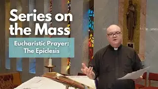 Series on the Mass | Episode 65 | The Eucharistic Prayer: The Epiclesis