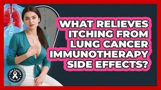 What Relieves Itching From Lung Cancer Immunotherapy Side Effects? - Lung Cancer Support Hub