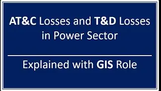 AT&C Losses vs T&D Losses in Power Sector | Role of GIS Explained