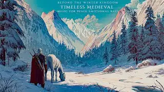 Beyond the Winter Kingdom | Timeless Medieval Music for Peace & Emotional Rest