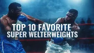 My Top 10 Favorite Super Welterweight Boxers of All Time (154 lbs)