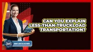 Can You Explain Less-than-Truckload Transportation?