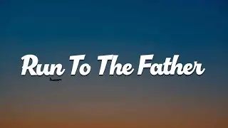 Run To The Father (Lyric) - Cody Carnes, Cory Asbury, Tauren Wells