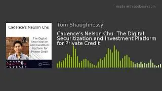 Cadence&rsquo;s Nelson Chu: The Digital Securitization and Investment Platform for Private Credit