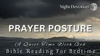 Night Devotion | Bible Reading For Bedtime | A Quiet Time With God | PRAYER POSTURE
