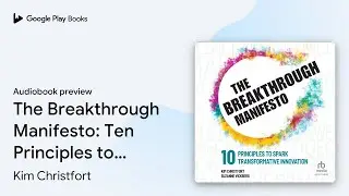 The Breakthrough Manifesto: Ten Principles to&hellip; by Kim Christfort &middot; Audiobook preview