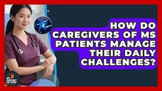 How Do Caregivers of MS Patients Manage Their Daily Challenges? | MS Support Network
