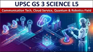 UPSC GS 3 SCIENCE L5 | Communication Techs, Cloud Service, Quantum & Robotics Field