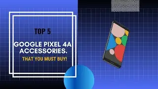 Top 5 Google Pixel 4a Accessories