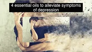 4 essential oils to alleviate symptoms of depression