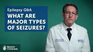 Epilepsy Q&A: What are the major types of seizures? | Boston Children's Hospital