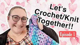 Let's Crochet/Knit Together!! Episode 1