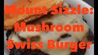 Mount Sizzle &ndash; Mushroom Swiss Burger