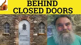 🔵 Behind Closed Doors Defined - Behind Closed Doors Meaning - Behind Closed Doors Examples - Closed