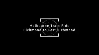 Melbourne Train Ride - Richmond to East Richmond